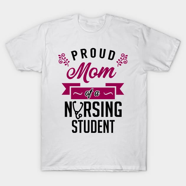 Proud Mom of a Nursing Student T-Shirt by KsuAnn